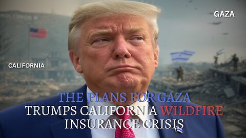 Trump Ignores Cali Insurance Crisis Yet Has Big Plans For Gaza