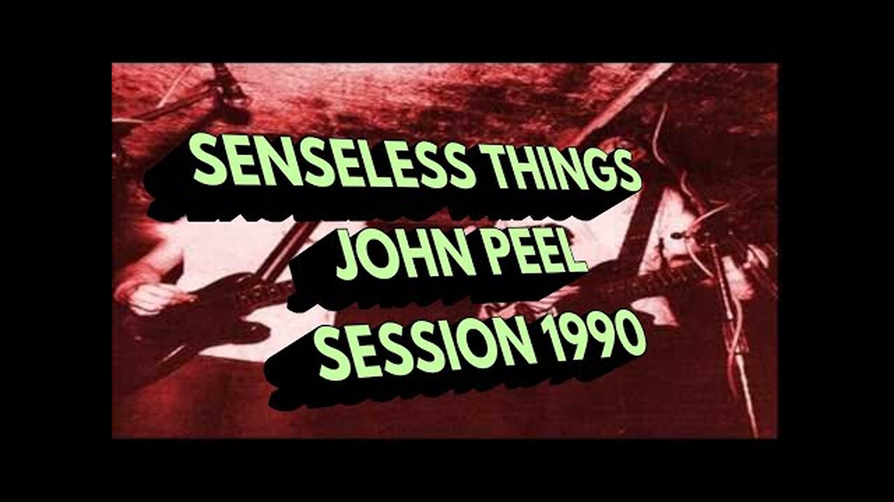 SENSELESS THINGS....JOHN PEEL SESSION 1990..