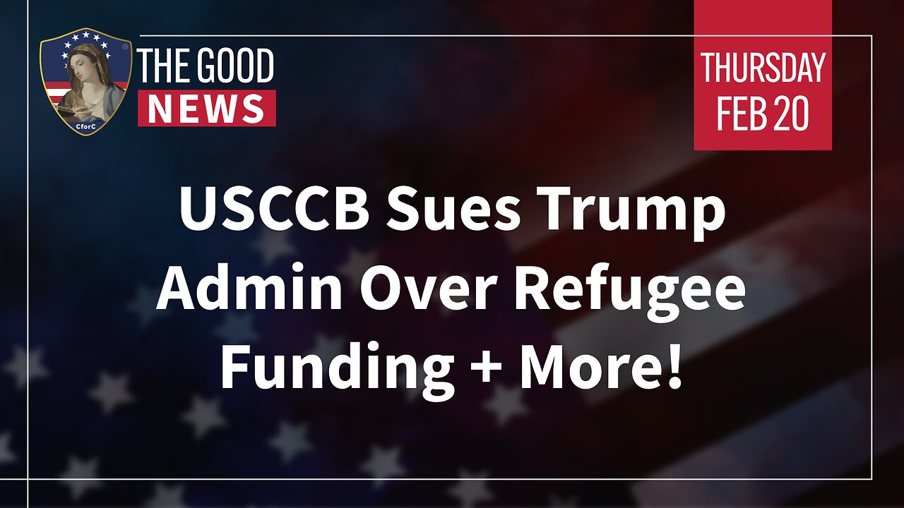 The Good News - Feb 20th 2025: USCCB Sues Trump Admin Over Refugee Funding + More!