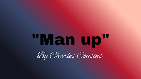 "Man up" Poem by Charles Cousins