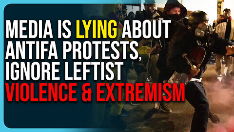 Media Is Lying About Antifa Protests, Ignore Leftist Violence & Extremism