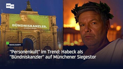 "Personenkult" im Trend: Habeck als "Bündniskanzler" auf Münchener Siegestor