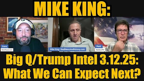 Mike King: Big Q/Trump Intel 3.12.25 - What We Can Expect Next?