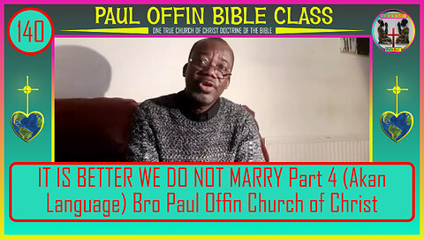 140| IT IS BETTER WE DO NOT MARRY. Part 4 Akan Language Bro Paul Offin. Church of Christ.