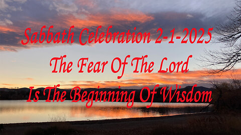 Sabbath Celebration 2-1-2025 The Fear Of The Lord Is The Beginning Of Wisdom