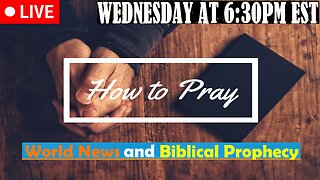 LIVE WEDNESDAY AT 6:30PM EST - Current News and Biblical Prophecy - How to Pray