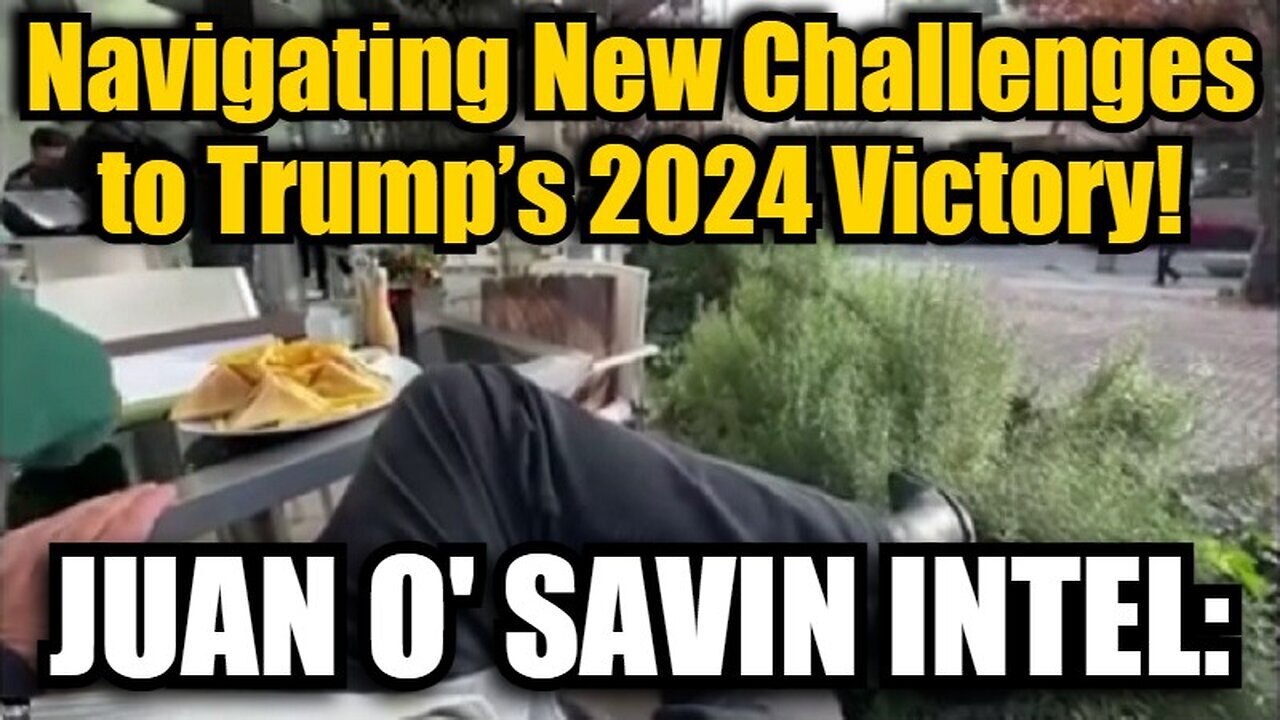 Juan O' Savin Intel - Navigating New Challenges to Trump’s 2024 Victory!