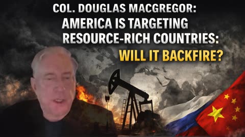 P2 🚨 Macgregor WARNS: America Is Targeting Resource-Rich Countries — Will It Backfire?