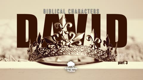 Biblical Characters E15 - David (Part 3)