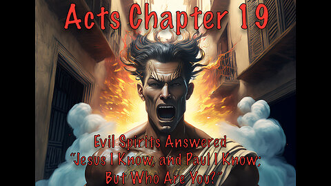 Acts Ch 19 And The Evil Spirit Answered and Said, "Jesus I Know, and Paul I Know; But Who Are You?"