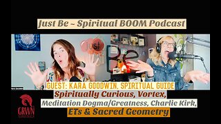 Just Be~SpiritBOOM: Kara Goodwin~Spiritual Guide: Meditation/Charlie Kirk/ETs/Sacred Geometry