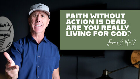 Faith Without Action Is Dead: Are You Really Living for God? | James 2:14-17