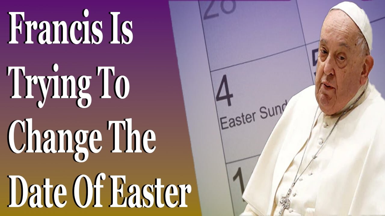 Francis Is Planning To Throw The World Into Chaos By Changing The Date Of Easter