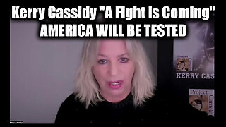 Kerry Cassidy 'A Fight is Coming'...AMERICA WILL BE TESTED