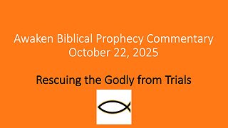 Awaken Biblical Prophecy Commentary – Rescuing the Godly from Trials