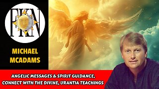 Angelic Messages & Spirit Guidance, Connect with The Divine, Urantia Teachings | Michael McAdams