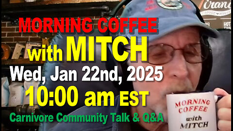 MORNING COFFEE with MITCH-Carnivore Talk - Wed, Jan 22nd, 2025, 10:00am EST