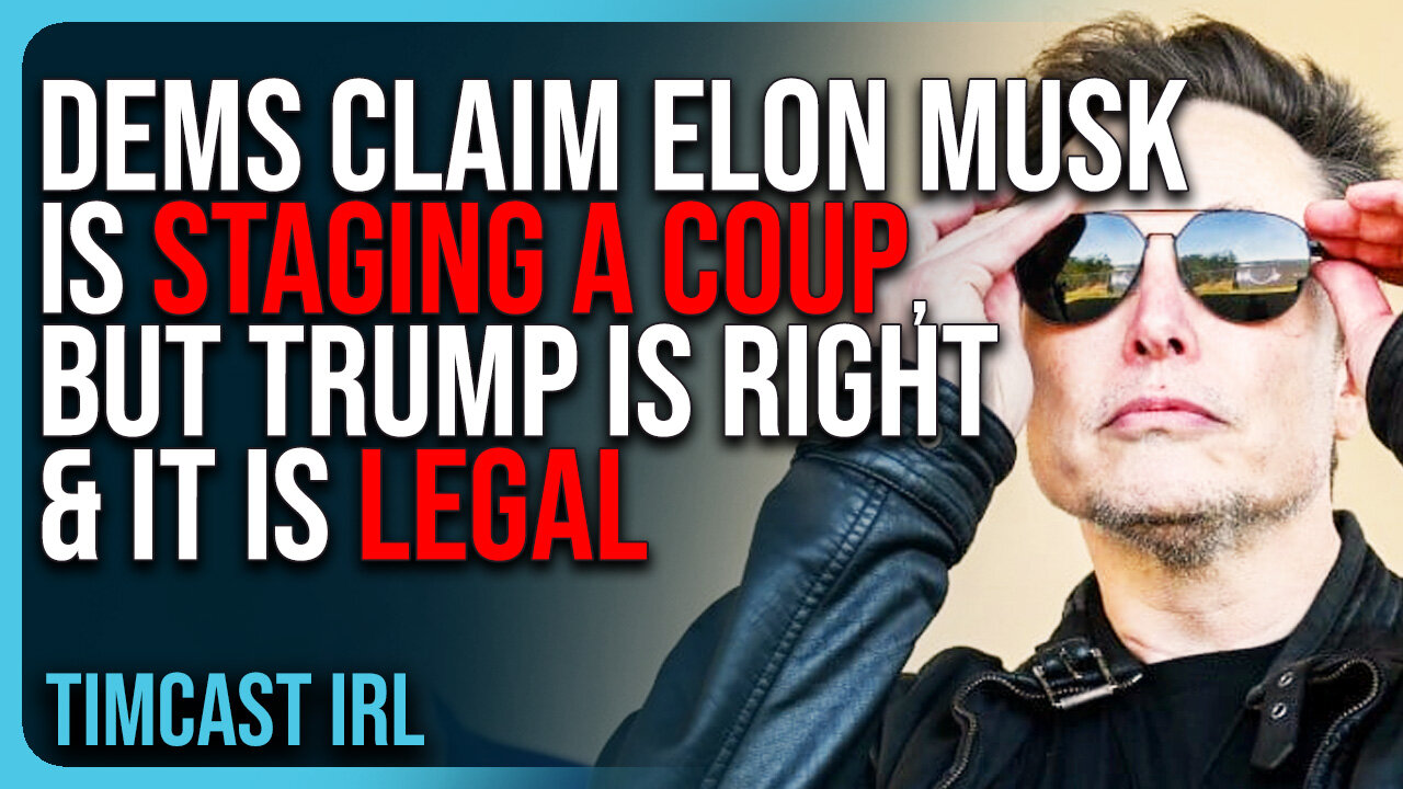 Democrats Claim Elon Musk Is STAGING A COUP, But Trump Is RIGHT & It Is LEGAL