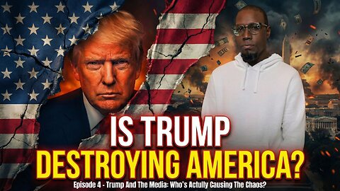 Episode 4: Trump And The Media: Who's Actually Causing The Chaos?