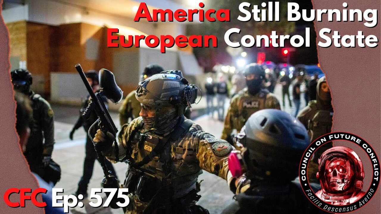 Council on Future Conflict Episode 575: America Still Burning, European Control State