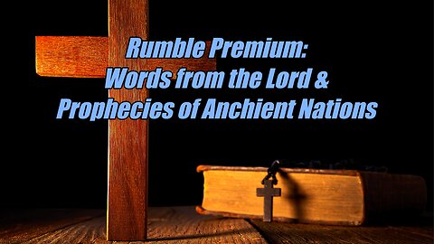 Rumble Premium Exclusive: Words from the Lord & Prophecies of Ancient Nations.