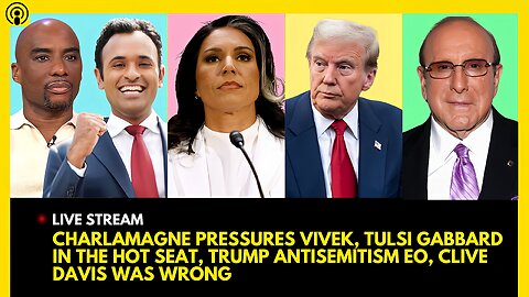 CHARLAMAGNE PRESSURES VIVEK, TULSI GABBARD HEARING, TRUMP CAMPUS CRACK DOWN, CLIVE DAVIS WAS WRONG