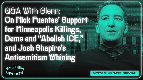 Q&A With Glenn: On Nick Fuentes' Support for Minneapolis Killings, Dems and "Abolish ICE," and Josh Shapiro's Antisemitism Whining | SYSTEM UPDATE #572