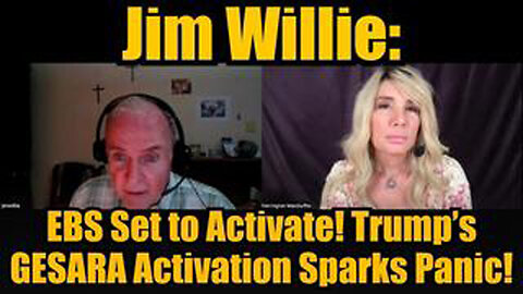 JIM WILLIE: EBS SET TO ACTIVATE! TRUMP’S GESARA ACTIVATION SPARKS PANIC!