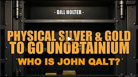 SGT REPORT W/ BILL HOLTER.PHYSICAL GOLD & SILVER TO GO UNOBTANIUM. WHO IS JOHN QALT?