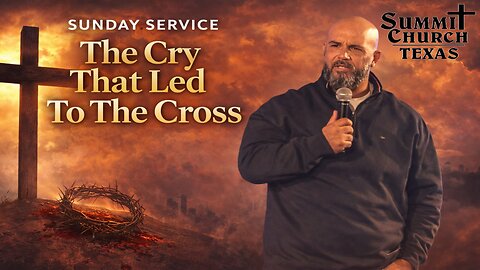 The Cry That Led To The Cross | Bro Daniel "Gator" Martinez | Service & Worship Summit Church TX