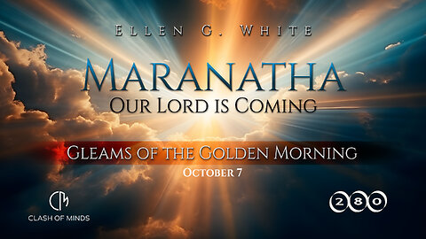280. Maranatha Our Lord Is Coming: Gleams of the Golden Morning, October 7, by Ellen G White
