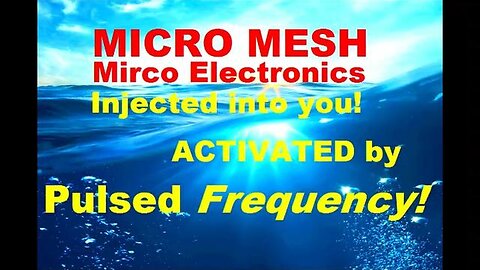 MICRO MESH Micro Electronics INJECTED INTO YOU! Activated by PULSED FREQUENCY!