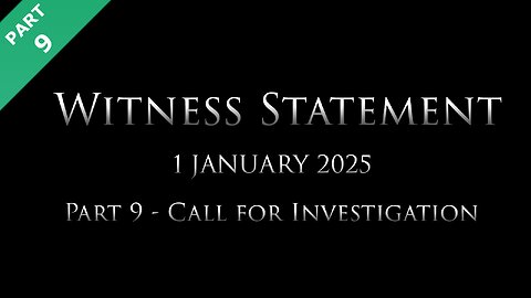 Witness Statement: Part 9 of 9 - Call for Investigation