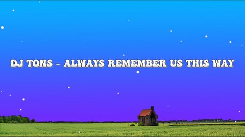 DJ Tons - Always Remember Us This Way (Lyric Video)