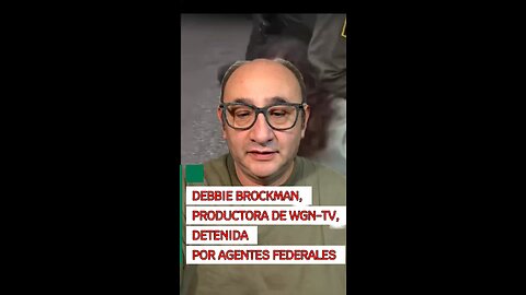 DEBBIE BROCKMAN, PRODUCTORA DE WGN-TV, DETENIDA POR AGENTES FEDERALES