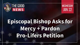 The Good News - Jan 22nd 2025: Episcopal Bishop Asks for Mercy, Pardon Pro-Lifers Petition + More!