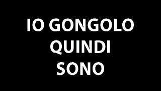 IO GONGOLO QUINDI SONO