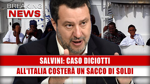 Salvini, Caso Diciotti: All'Italia Costerà Un Sacco Di Soldi!