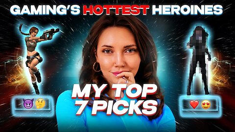 Gaming’s Hottest Heroines My Top 7 Picks