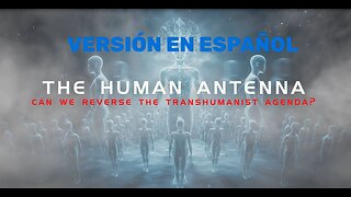 LA ANTENA HUMANA - Podemos Revertir la Agenda Transhumanista