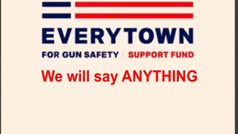 Everytown for Gun Safety will say ANYTHING
