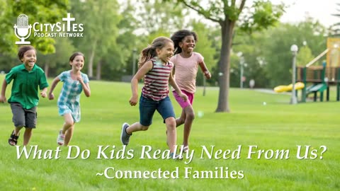 What Do Kids Really Need From Us?