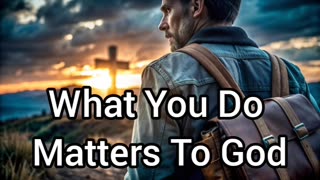 What You Do May Not Matter To Other Humans, But It Matters To God