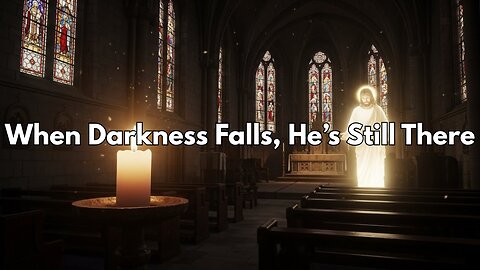 When Darkness Falls, He’s Still There