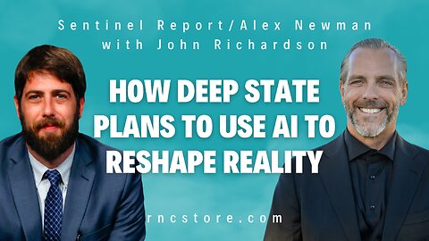 How Deep State Plans To Use AI To Reshape Reality (Sentinel Report/Alex Newman w/John Richardson)