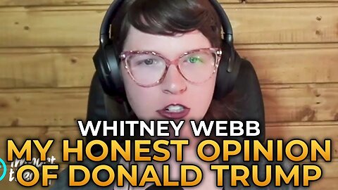 Whitney Webb | My Honest Opinion of Donald Trump