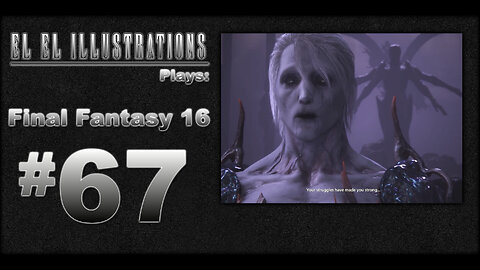 El El Plays Final Fantasy 16 Episode 67: Keep It Together Man
