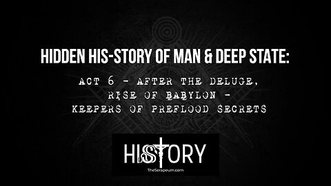 Hidden His-Story of Man & Deep State: Act 6 - After the Deluge, Rise of Babylon, Keepers of Preflood