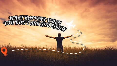 What Happens When You Don't Ask God First?