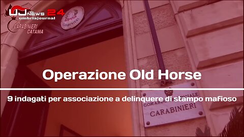 Operazione Old Horse 9 indagati per associazione a delinquere di stampo mafioso